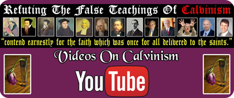 Refuting the False Teachings of Calvinism: Videos on Calvinism on YouTube